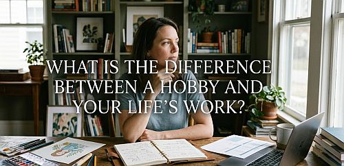 What is the difference between a hobby and your life’s work?